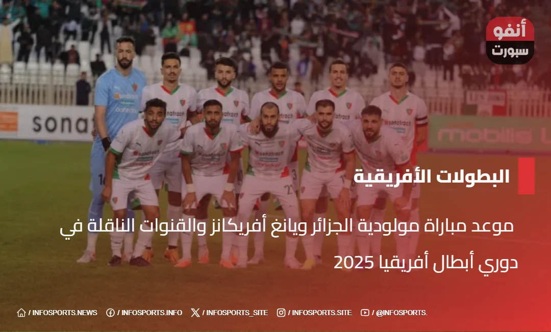  موعد مباراة مولودية الجزائر ويانغ أفريكانز والقنوات الناقلة في دوري أبطال أفريقيا 2025