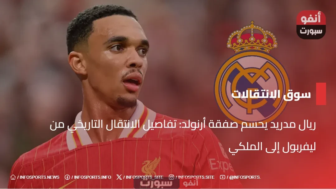ريال مدريد يحسم صفقة أرنولد: تفاصيل الانتقال التاريخي من ليفربول إلى الملكي