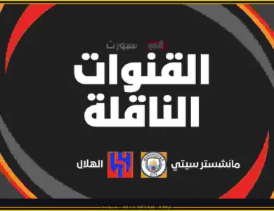 القنوات الناقلة لمباراة مانشستر سيتي اليوم ضد الهلال في كأس العالم للأندية 2025