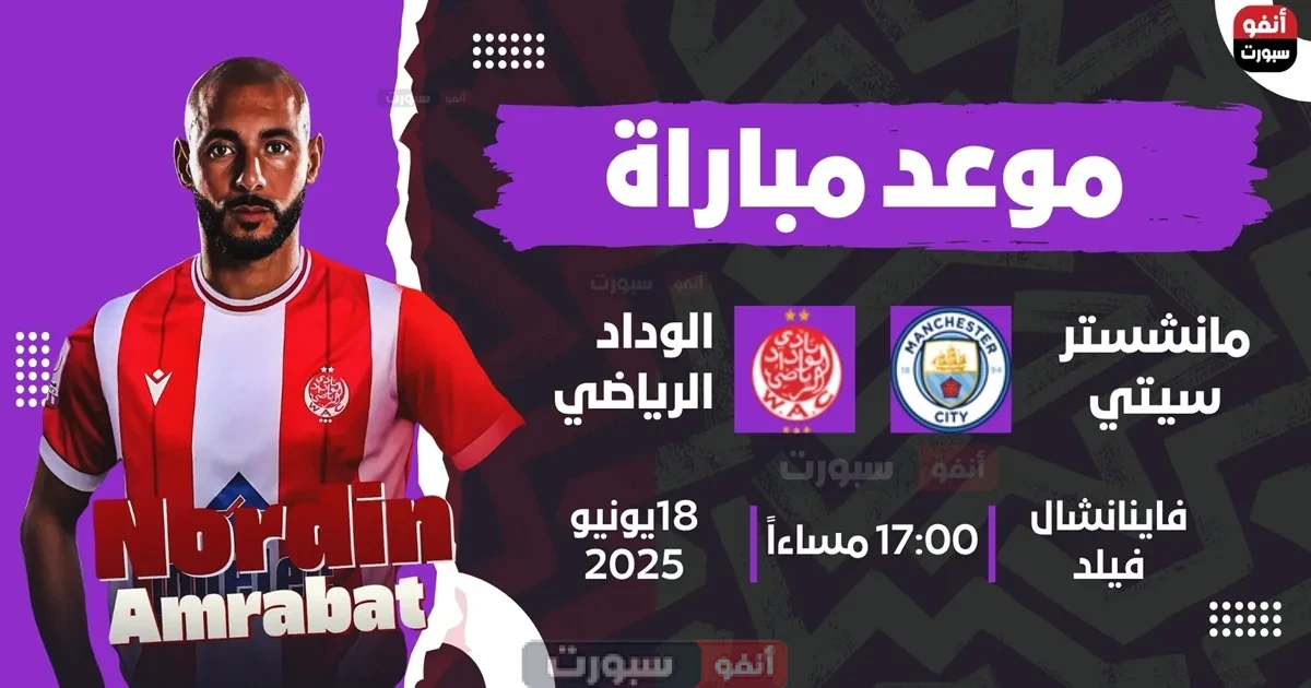 موعد مباراة مانشستر سيتي اليوم ضد الوداد في كأس العالم للأندية 2025والقنوات الناقلة