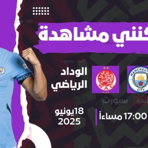 الوداد ضد مان سيتي: الموعد والقنوات الناقلة لمشاهدة البث المباشر