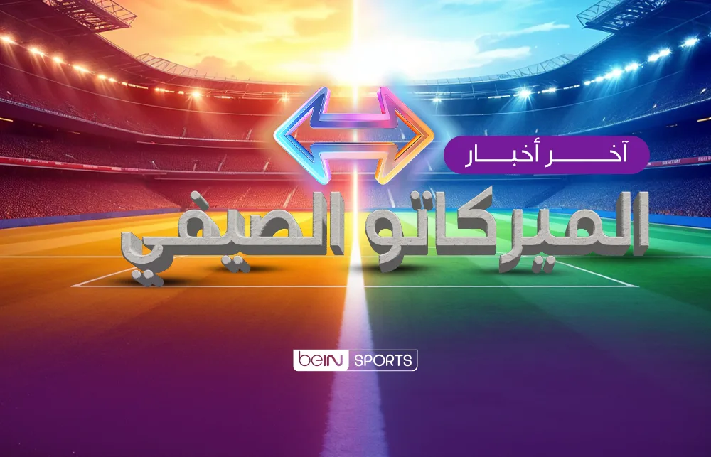 أحدث مستجدات الميركاتو الصيفي لحظة بلحظة