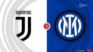 مشاهدة مباراة يوفنتوس وإنتر ميلان بث مباشر اليوم في الدوري الإيطالي 2025