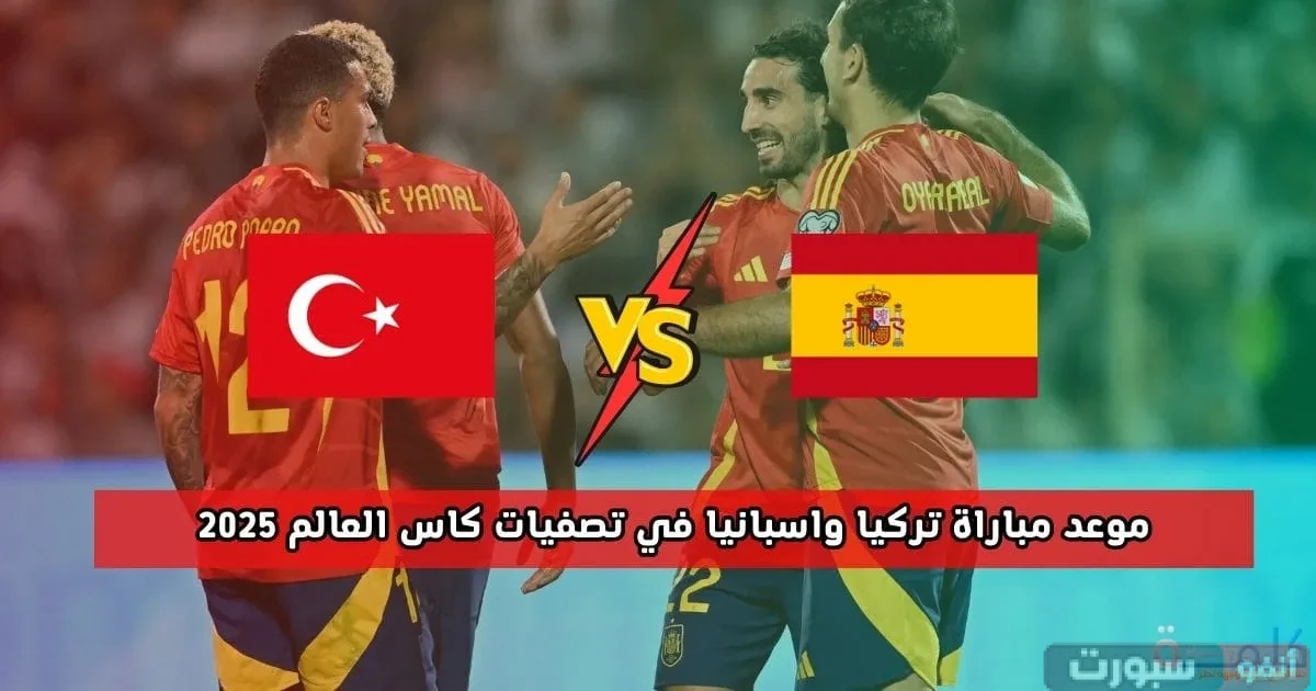 موعد مباراة تركيا وإسبانيا اليوم بتصفيات المونديال 2026 والقنوات الناقلة