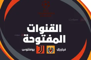 ما القنوات المفتوحة الناقلة لمباراة يوفنتوس ضد فياريال اليوم في دوري أبطال أوروبا 2025 2026؟