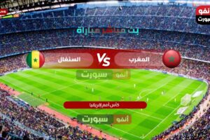 بث مباشر مباراة المغرب ضد السنغال اليوم في نهائي كأس أمم أفريقيا