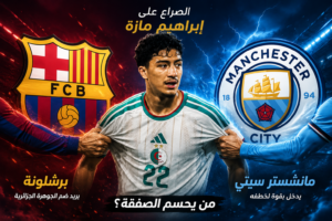 جوهرة الجزائر إبراهيم مازة يشعل الصراع بين برشلونة ومان سيتي في الميركاتو الصيفي 2026